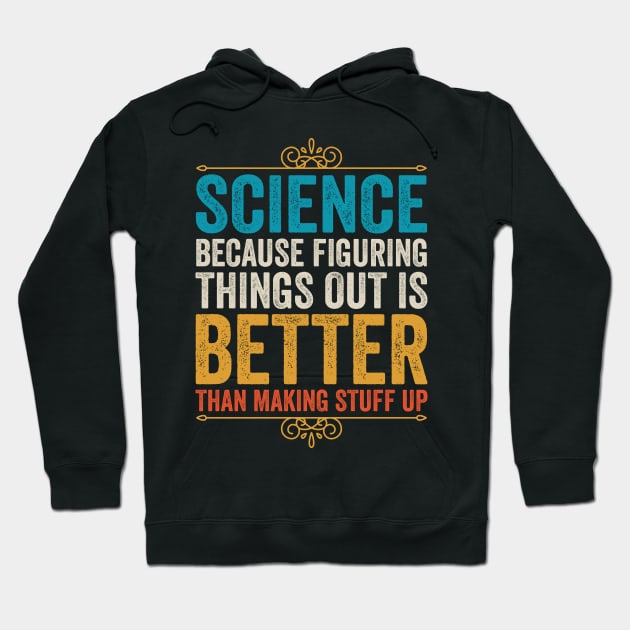 Science Because Figuring Things Out Is Better Than Making Stuff Up Hoodie by DragonTees